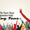 How To Turn Your Customers Into Raving Fans How to turn your customers into raving fans